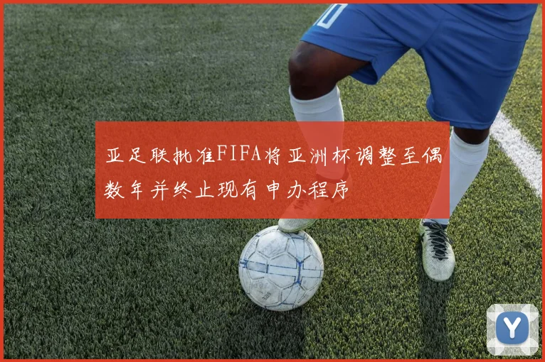亚足联批准FIFA将亚洲杯调整至偶数年并终止现有申办程序