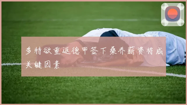 多特欲重返德甲签下桑乔薪资将成关键因素