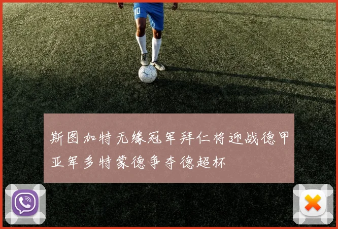 斯图加特无缘冠军拜仁将迎战德甲亚军多特蒙德争夺德超杯
