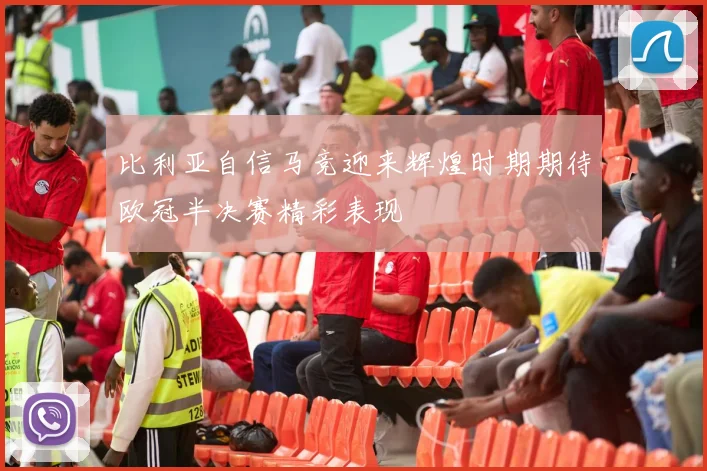 比利亚自信马竞迎来辉煌时期期待欧冠半决赛精彩表现